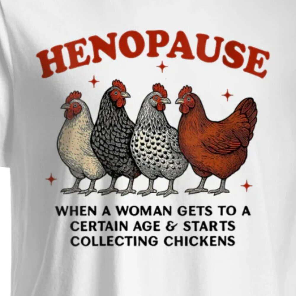 Henopause When A Woman Gets to A Certain Age Starts Collecting Chickens T Shirt - Picture 2 of 5